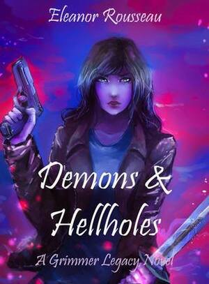 Demons and Hellholes (a Grimmer Legacy Novel, #1) by Eleanor Rousseau