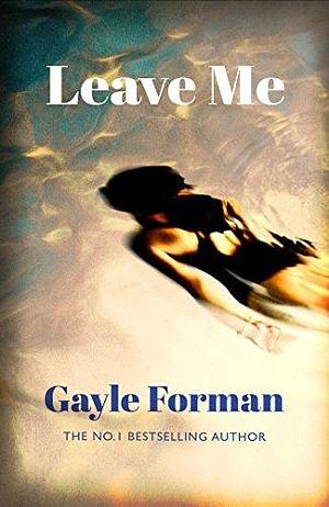 Leave Me: Gayle Forman by Gayle Forman, Gayle Forman