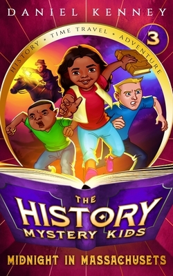 The History Mystery Kids 3: Midnight in Massachusetts by Daniel Kenney