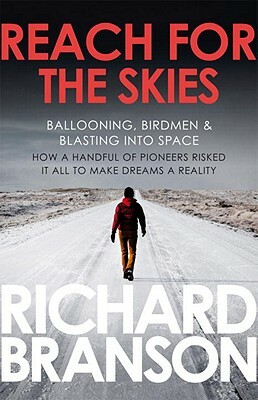 Reach for the Skies: Ballooning, Birdmen & Blasting Into Space by Richard Branson