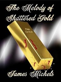 The Melody of Shattered Gold by James Michels