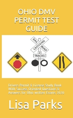 Ohio DMV Permit Test Guide: Drivers Permit & License Study Book With Success Oriented Questions & Answers for Ohio written Exams 2020 by Lisa Parks