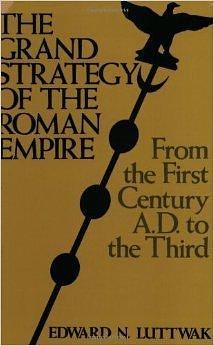 The Grand Strategy of the Roman Empire: From the First Century A.D. to the Third by Edward N. Luttwak, Edward N. Luttwak