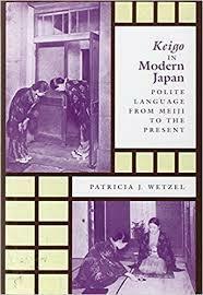 Keigo in Modern Japan: Polite Language from Meiji to the Present by Patricia J. Wetzel