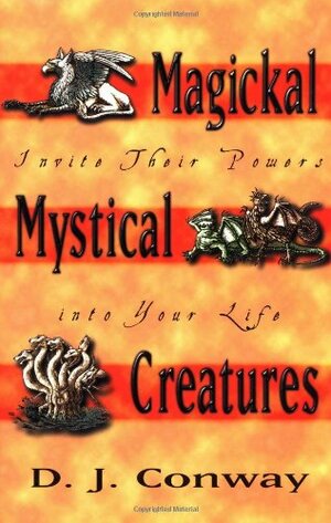 Magickal Mystical Creatures: Invite Their Powers Into Your Life by D.J. Conway