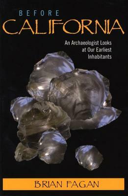 Before California: An Archaeologist Looks at Our Earliest Inhabitants by Brian Fagan