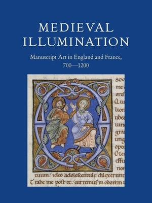 Medieval Illumination: Manuscript Art in England and France, 700-1200 by Kathleen Doyle, Charlotte Denoel