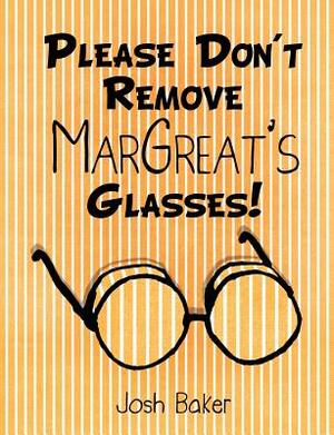 Please Don't Remove Margreat's Glasses! by Josh Baker