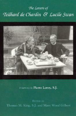 Letters of Teilhard de Chardin and Lucile Swan by Mary Gilbert, Thomas King