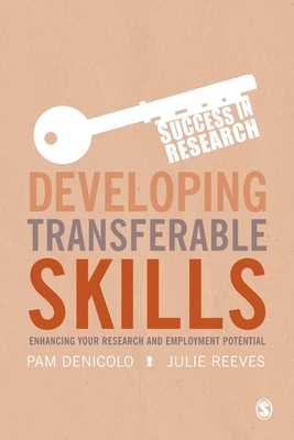 Developing Transferable Skills: Enhancing Your Research and Employment Potential by Pam Denicolo, Julie Reeves