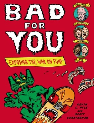 Bad for You: Exposing the War on Fun by Scott Cunningham, Kevin C. Pyle