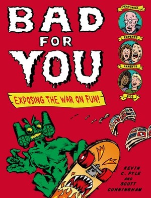 Bad for You: Exposing the War on Fun by Kevin C. Pyle, Scott Cunningham