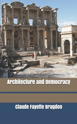 Architecture and Democracy by Claude Fayette Bragdon