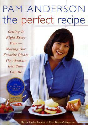 The Perfect Recipe: Getting It Right Every Time -- Making Our Favorite Dishes the Absolute Best They Can Be by Pam Anderson, Judith D. Love
