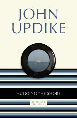 Hugging the Shore: Essays and Criticism by John Updike