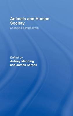 Animals and Human Society: Changing Perspectives by Aubrey Manning, James Serpell