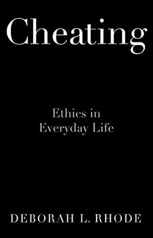 Cheating: Ethics in Everyday Life by Deborah L. Rhode