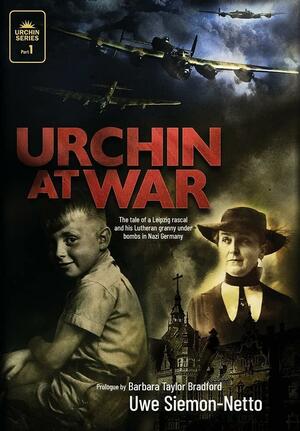 Urchin at War: The Tale of a Leipzig Rascal and his Lutheran Granny under Bombs in Nazi Germany by Barbara Taylor Bradford, Uwe Siemon-Netto