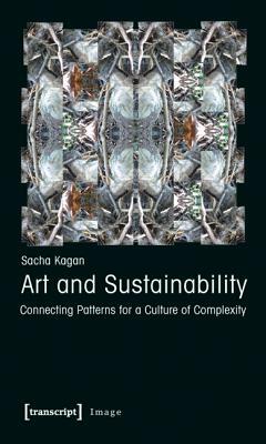 Art and Sustainability: Connecting Patterns for a Culture of Complexity by Sacha Kagan