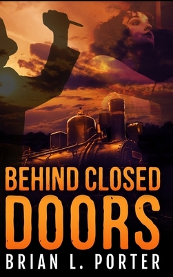 Behind Closed Doors by Brian L. Porter