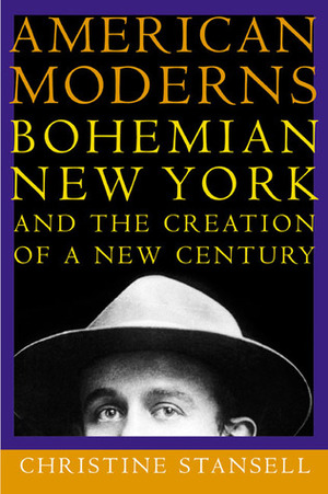American Moderns: Bohemian New York and the Creation of a New Century by Christine Stansell