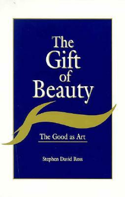 The Gift of Beauty: The Good as Art by Stephen David Ross