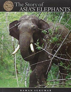 The Story of Asia's Elephants by Raman Sukumar