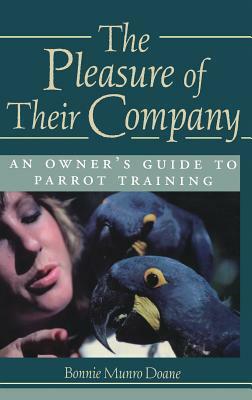 The Pleasure of Their Company: An Owner's Guide to Parrot Training by Bonnie Munro Doane