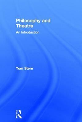 Philosophy and Theatre: An Introduction by Tom Stern