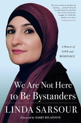 We Are Not Here to Be Bystanders: A Memoir of Love and Resistance by Linda Sarsour