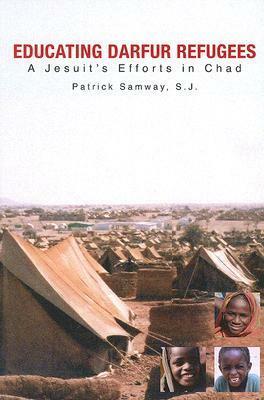 Educating Darfur Refugees: A Jesuit's Efforts in Chad by Patrick Samway