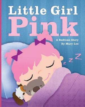 Little Girl Pink: A Bedtime Story by Mary Lee