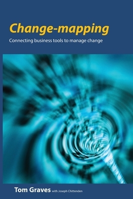 Change-mapping: Connecting business tools to manage change by Joseph Chittenden, Tom Graves