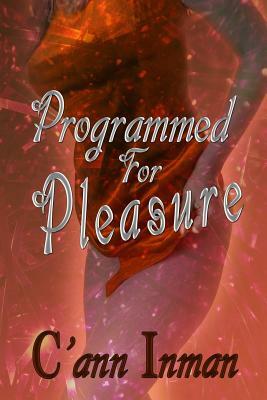 Programmed for Pleasure by C'Ann Inman