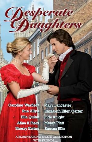 Desperate Daughters by Meara Platt, Jude Knight, Mary Lancaster, Sherry Ewing, Elizabeth Ellen Carter, Rue Allyn, Ella Quinn, Alina K. Field, Caroline Warfield