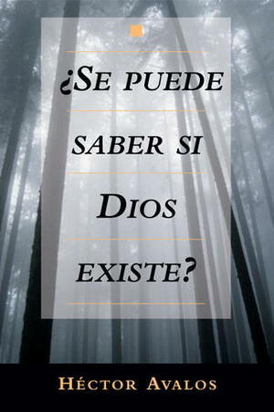 Se Puede Saber Si Dios Existe? = Can We Know Whether God Exists? by Hector Avalos