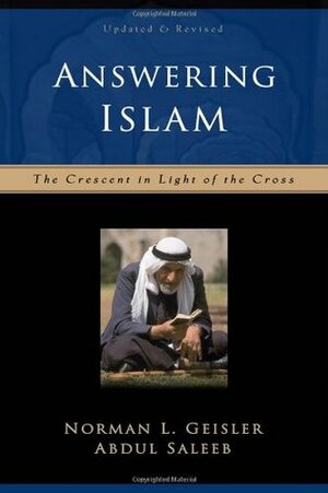 Answering Islam: The Crescent in Light of the Cross by Abdul Saleeb, Norman L. Geisler