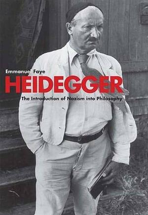 Heidegger: The Introduction of Nazism into Philosophy in Light of the Unpublished Seminars of 1933-1935 by Emmanuel Faye, Tom Rockmore