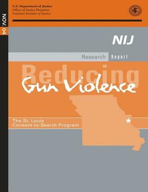 Reducing Gun Violence: The St. Louis Consent-to-Search Program by U. S. Department of Justice