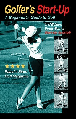 Golfer's Start-Up: A Beginner's Guide to Golf by Doug Werner