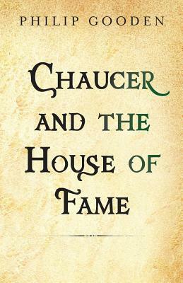 Chaucer and the House of Fame by Philip Gooden