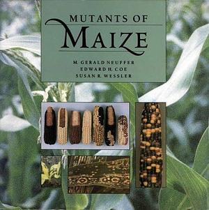 Mutants of Maize by Susan R. Wessler, M. Gerald Neuffer, Edward H. Coe