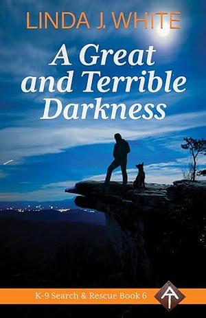 A Great and Terrible Darkness K9 Search and Rescue #6) by Linda J. White, Linda J. White