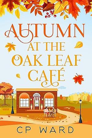 Autumn at the Oak Leaf Cafe by C.P. Ward