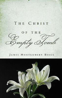 The Christ of the Empty Tomb by James Montgomery Boice