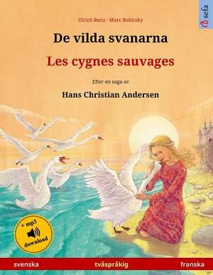 De vilda svanarna - Les cygnes sauvages. Tvåspråkig barnbok efter en saga av Hans Christian Andersen (svenska - franska) by Ulrich Renz