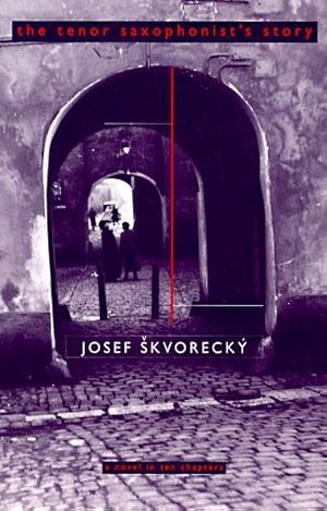 The Tenor Saxophonist's Story by Josef Škvorecký, Josef Škvorecký, Peter Kussi, Kaca Polackova-Henley