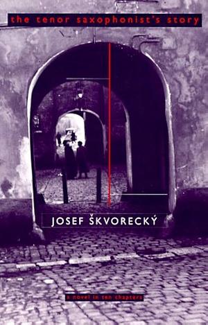 The Tenor Saxophonist's Story by Josef Škvorecký, Josef Škvorecký, Kaca Polackova-Henley, Peter Kussi