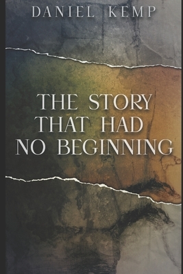 The Story That Had No Beginning: Large Print Edition by Daniel Kemp