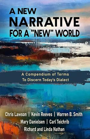 A New Narrative For A “New” World by Chris Lawson, Kevin Reeves, Richard Nathan, Carl Teichrib, Warren B. Smith, Mary Danielsen, Linda Nathan